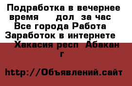 Подработка в вечернее время. 10 дол. за час - Все города Работа » Заработок в интернете   . Хакасия респ.,Абакан г.